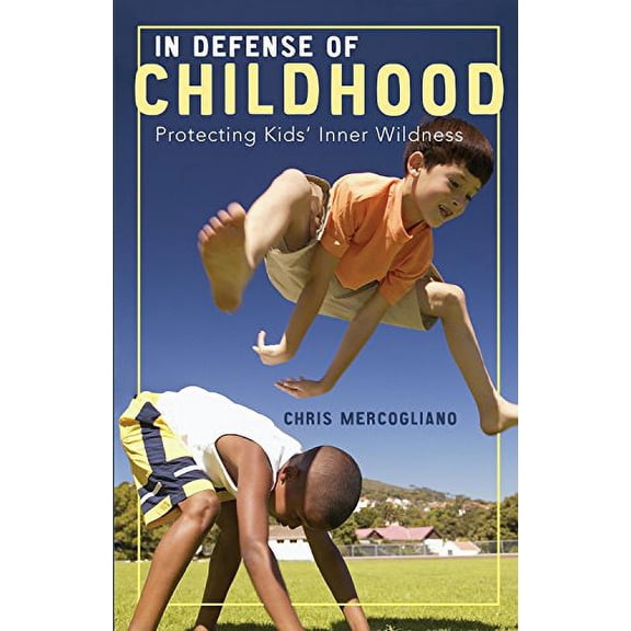 Pre-Owned In Defense of Childhood: Protecting Kids' Inner Wildness (Paperback) 0807032875 9780807032879