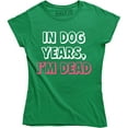 thumbnail image 1 of In Dog Years I'm Dead Funny Sarcastic Birthday Gift Women Gag Humorous T-Shirt, 1 of 4
