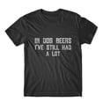 thumbnail image 1 of In Dogs Beers I've Still Had A Lot T-Shirt 100% Cotton Premium Tee, 1 of 2