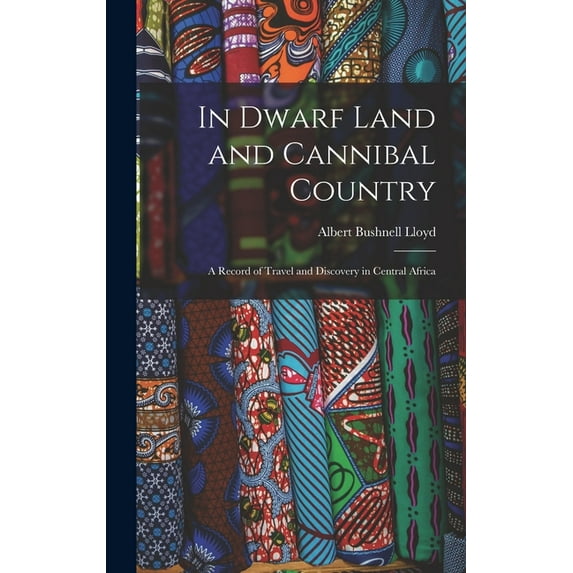 In Dwarf Land and Cannibal Country: A Record of Travel and Discovery in Central Africa, (Hardcover)