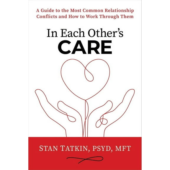 In Each Other's Care: A Guide to the Most Common Relationship Conflicts and How to Work Through Them, (Hardcover)