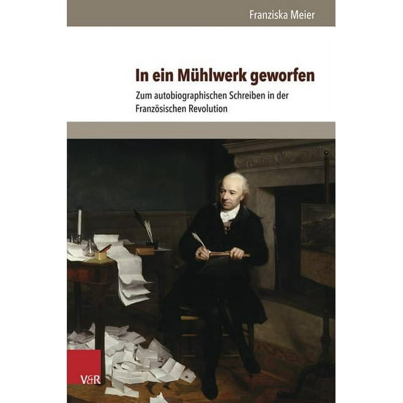 In Ein Muhlwerk Geworfen : Zum Autobiographischen Schreiben in Der Franzosischen Revolution (Hardcover)