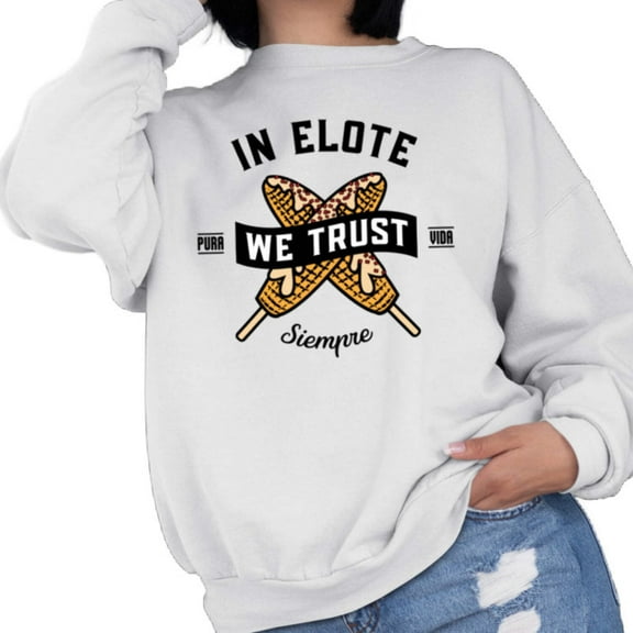 In Elote We Trust Sweatshirt