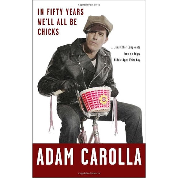 Pre-Owned In Fifty Years We'll All Be Chicks : . . . and Other Complaints from an Angry Middle-Aged White Guy