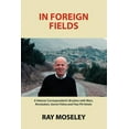 thumbnail image 1 of In Foreign Fields: A Veteran Correspondent's Brushes with Wars, Revolution, Secret Police and Flea-Pit Hotels, (Paperback), 1 of 1