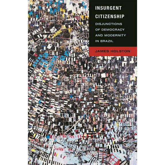 In-Formation Insurgent Citizenship: Disjunctions of Democracy and Modernity in Brazil, (Paperback)