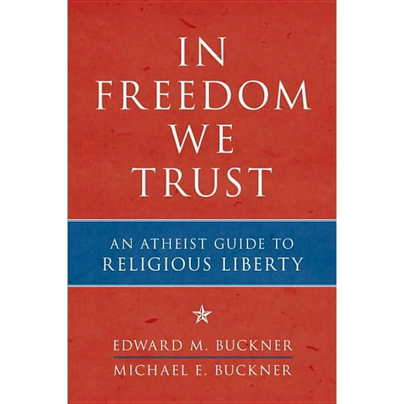 In Freedom We Trust : An Atheist Guide to Religious Liberty (Paperback)