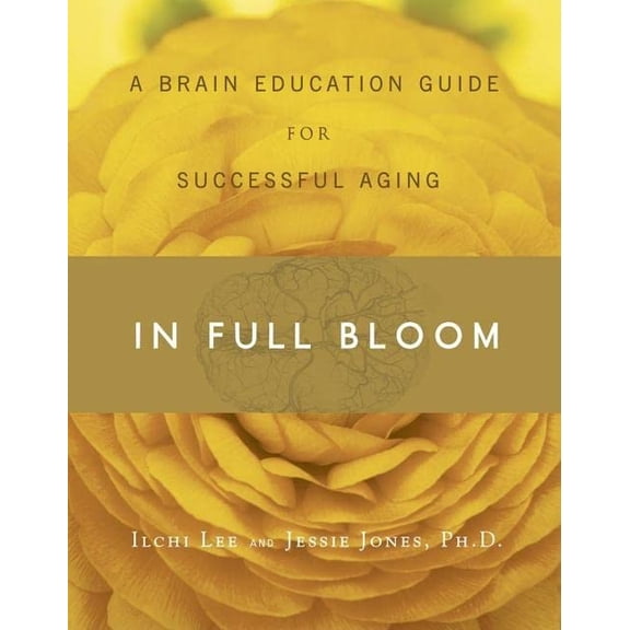 Pre-Owned In Full Bloom: A Brain Education Guide for Successful Aging (Paperback) 0979938848 9780979938849