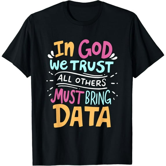 In God We Trust All Others Must Bring Data T-Shirt