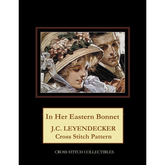 In Her Easter Bonnet: J.C. Leyendecker Cross Stitch Pattern Paperback 1727678265 9781727678260 Cross Stitch Collectibles, Kathleen George
