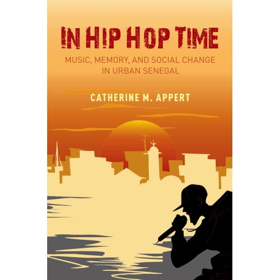 In Hip Hop Time : Music, Memory, and Social Change in Urban Senegal
