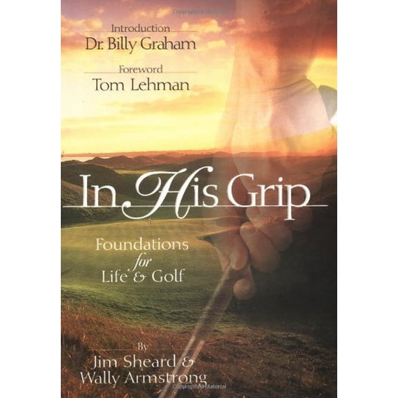 Pre-Owned In His Grip: Foundations for Life & Golf (Hardcover) 0849953294 9780849953293