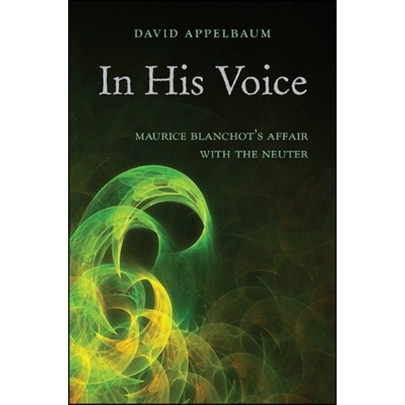 Pre-Owned In His Voice: Maurice Blanchot's Affair with the Neuter (Hardcover) by David Appelbaum