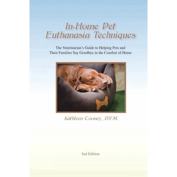 In-Home Pet Euthanasia Techniques: The Veterinarian's Guide to Helping Families and Their Pets Say Goodbye in the Comfor, (Paperback)