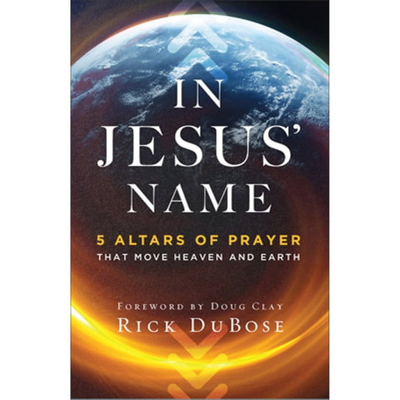 Pre-Owned In Jesus' Name: 5 Altars of Prayer That Move Heaven and Earth (Paperback) 0800763653 9780800763657