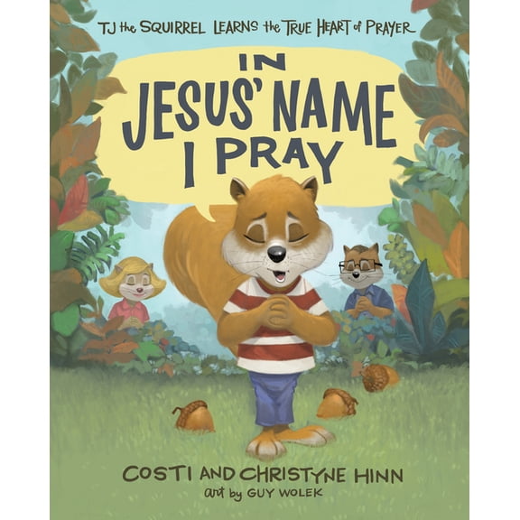 In Jesus' Name I Pray: Tj the Squirrel Learns the True Heart of Prayer, (Hardcover)