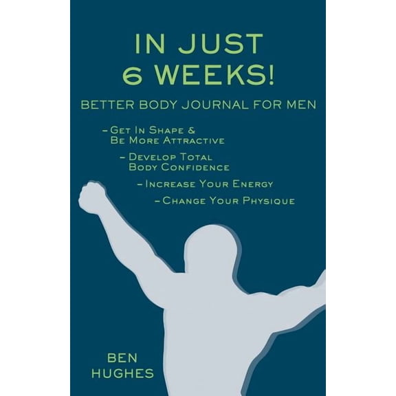 In Just 6 Weeks! Better Body Journal For Men, (Paperback)