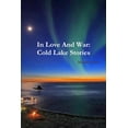 thumbnail image 1 of In Love And War: Cold Lake Stories, (Paperback), 1 of 1