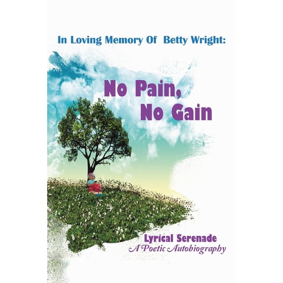 In Loving Memory of Betty Wright: No Pain, No Gain: A Poetic Autobiography (Paperback) by Lyrical Serenade