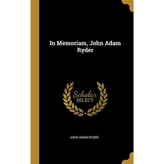 In Memoriam, John Adam Ryder Hardcover 0526456256 9780526456253 John Adam Ryder