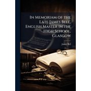 In Memoriam of the Late James Bell, English Master in the High School, Glasgow Paperback