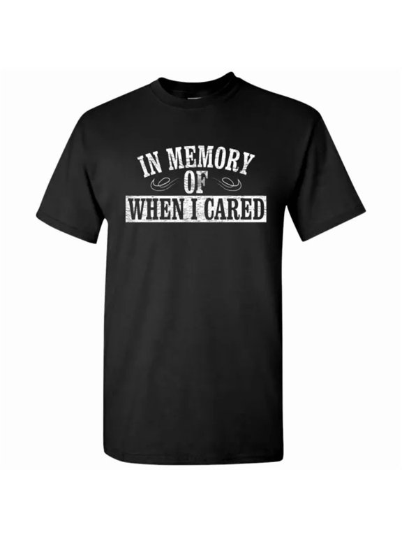 In Memory Of When I Cared Dont Care T-Shirt BLACK Unisex S-5XL Hot Trending Shirt, Vintage Birthday Gift