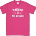 thumbnail image 1 of In Memory Of When I Cared T-Shirt Funny Sarcastic Humor Novelty Cotton Tee - Pink, XL, 1 of 1