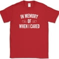 thumbnail image 1 of In Memory Of When I Cared T-Shirt Funny Sarcastic Humor Novelty Cotton Tee - Red, 4XL, 1 of 1