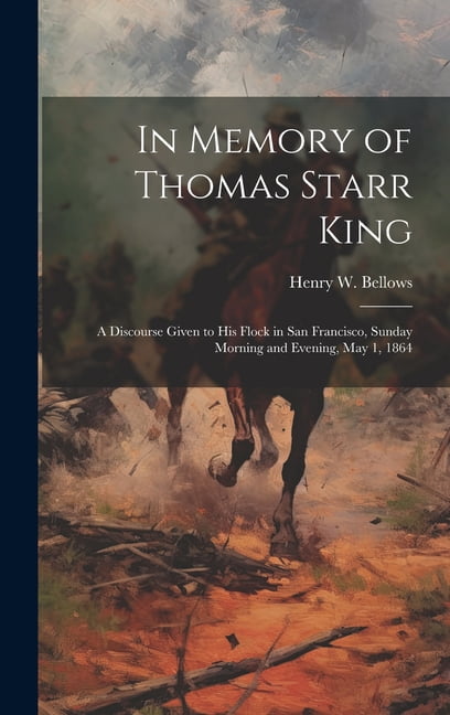 In Memory of Thomas Starr King : A Discourse Given to his Flock in San ...