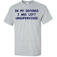 thumbnail image 1 of In My Defense I Was Left Unsupervised Adult T-Shirt, 1 of 1