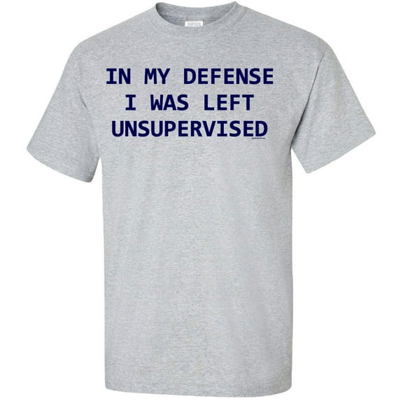 In My Defense I Was Left Unsupervised Adult T-Shirt