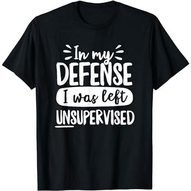 In My Defense I Was Left Unsupervised Shirt Doodle (Dark) In My Defense I Was Left Unsupervised Shirt Doodle (Dark)