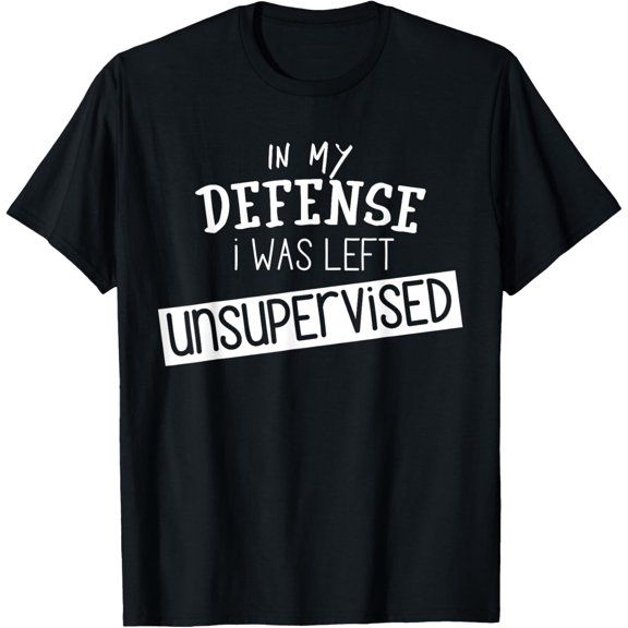 In My Defense I Was Left Unsupervised - Funny Gift T-Shirt T-Shirt