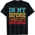 thumbnail image 1 of In My Defense I Was Left Unsupervised Funny In My Defense T-Shirt, 1 of 4