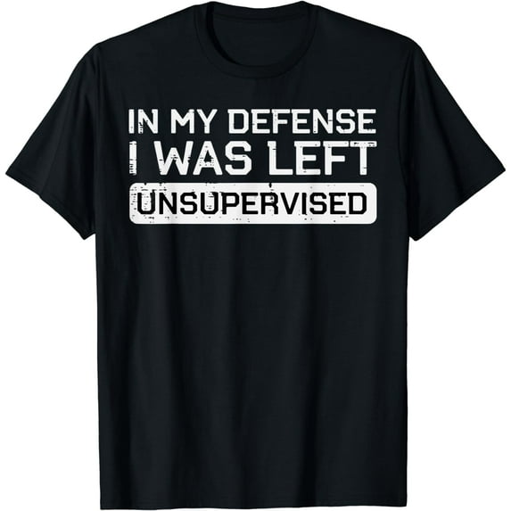 In My Defense I Was Left Unsupervised Funny Saying Men Women T-Shirt