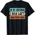 thumbnail image 1 of In My Defense I Was Left Unsupervised Funny Saying Retro T-Shirt, 1 of 3