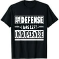 thumbnail image 1 of In My Defense I Was Left Unsupervised Funny Saying T-Shirt Men women T-shirt black, gift. Sizes: S, M,L, XL, 2XL, 3XL, 4XL, 1 of 4