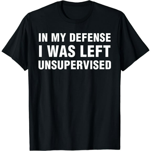 In My Defense I Was Left Unsupervised Gifts Men Funny T-Shirt