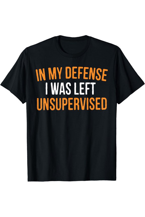 In My Defense I Was Left Unsupervised Sarcasm Novelty T-Shirt
