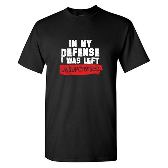 In My Defense I Was Left Unsupervised Sarcastic Humor Graphic Tees Gift For Mens Novelty Funny T Shirt