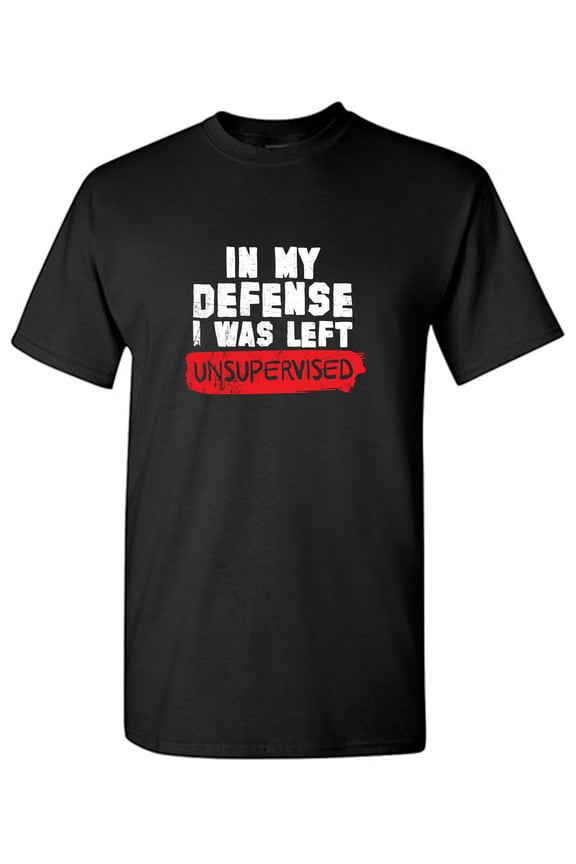In My Defense I Was Left Unsupervised Sarcastic Humor Graphic Tees Gift For Mens Novelty Funny T Shirt