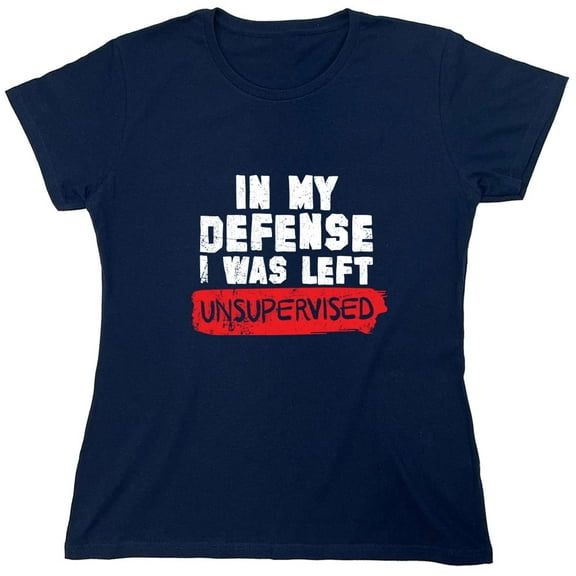 In My Defense I Was Left Unsupervised Sarcastic Humor Novelty Funny Women's Casual Tees