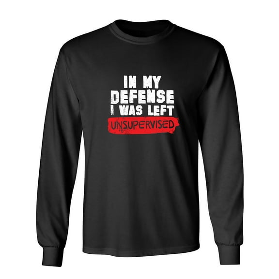 In My Defense I Was Left Unsupervised Sarcastic Humor Novelty Men's Long Sleeve Shirts