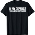 thumbnail image 1 of In My Defense I Was Left Unsupervised Shirt Funny Men Women T-Shirt, 1 of 4