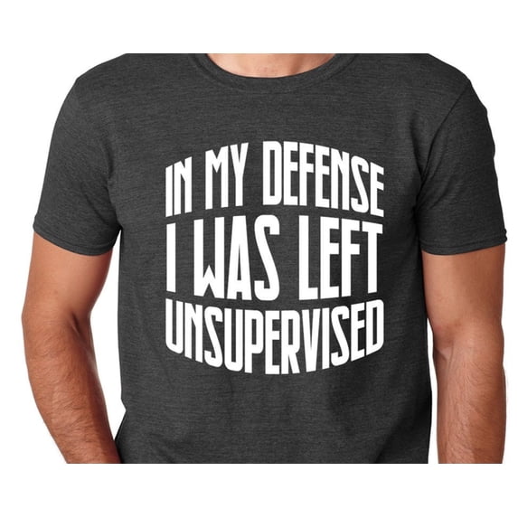 In My Defense I Was Left Unsupervised T Shirt Funny Christmas Gift Fathers Day Gift Idea T