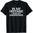 thumbnail image 1 of In My Defense I Was Left Unsupervised T-Shirt for Fun Time, 1 of 3