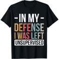 thumbnail image 1 of In My Defense I Was Left Unsupervised T-Shirt, 1 of 4