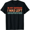 thumbnail image 1 of In My Defense I Was Left Unsupervised T-Shirt, 1 of 3
