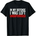 thumbnail image 1 of In My Defense I Was Left Unsupervised T-Shirt, 1 of 4