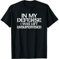 thumbnail image 1 of In My Defense I Was Left Unsupervised for Fun Time T-Shirt, 1 of 4